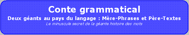 CONTE GRAMMATICAL le minuscule secret de la géante histoire des mots